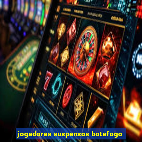 jogadores suspensos botafogo